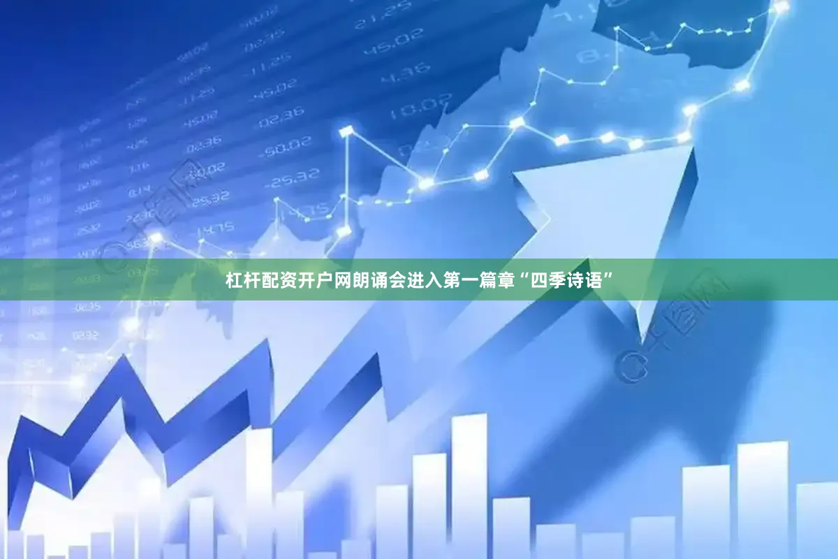 杠杆配资开户网朗诵会进入第一篇章“四季诗语”