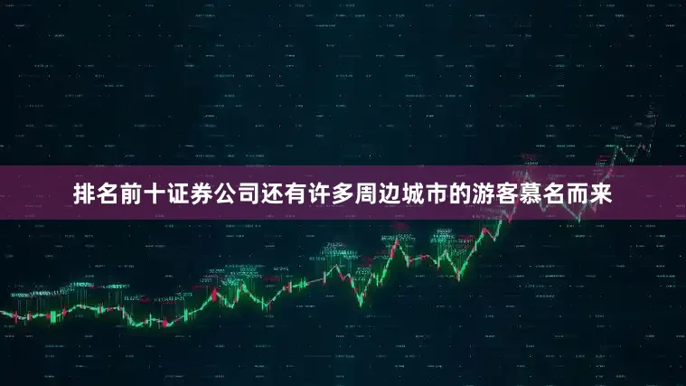 排名前十证券公司还有许多周边城市的游客慕名而来