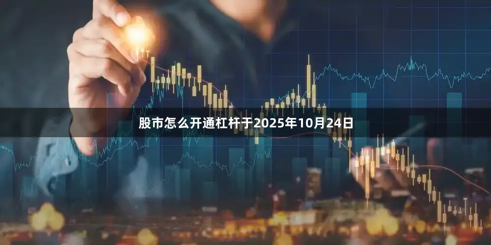 股市怎么开通杠杆于2025年10月24日
