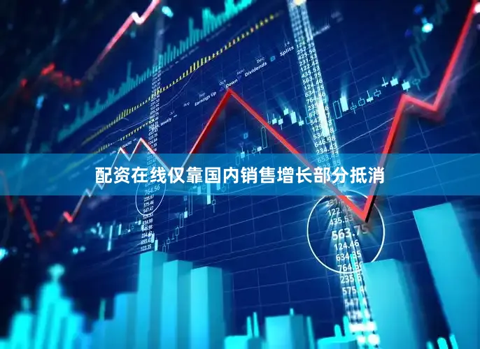 配资在线仅靠国内销售增长部分抵消